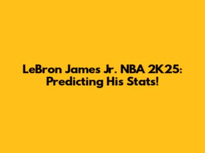 LeBron James Jr. NBA 2K25: Predicting His Stats!