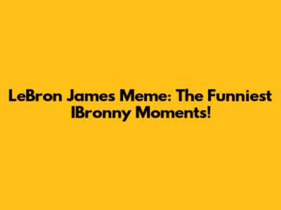 LeBron James Meme: The Funniest IBronny Moments!
