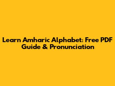 Learn Amharic Alphabet: Free PDF Guide & Pronunciation