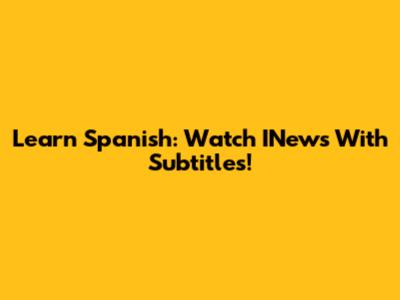 Learn Spanish: Watch INews With Subtitles!
