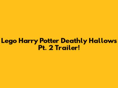 Lego Harry Potter Deathly Hallows Pt. 2 Trailer!