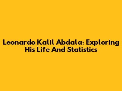 Leonardo Kalil Abdala: Exploring His Life And Statistics