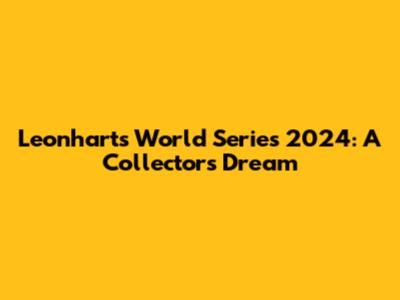 Leonhart's World Series 2024: A Collector's Dream
