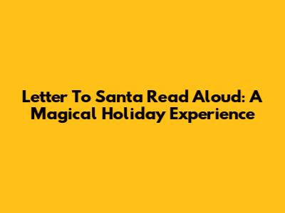 Letter To Santa Read Aloud: A Magical Holiday Experience