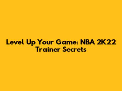 Level Up Your Game: NBA 2K22 Trainer Secrets