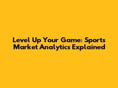 Level Up Your Game: Sports Market Analytics Explained