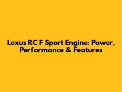 Lexus RC F Sport Engine: Power, Performance & Features