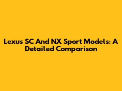 Lexus SC And NX Sport Models: A Detailed Comparison