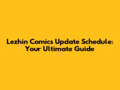 Lezhin Comics Update Schedule: Your Ultimate Guide
