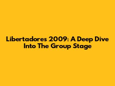 Libertadores 2009: A Deep Dive Into The Group Stage