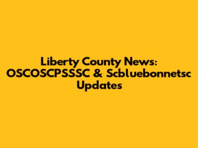 Liberty County News: OSCOSCPSSSC & Scbluebonnetsc Updates