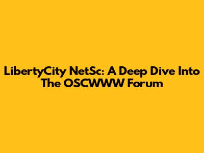 LibertyCity NetSc: A Deep Dive Into The OSCWWW Forum