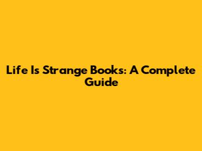Life Is Strange Books: A Complete Guide
