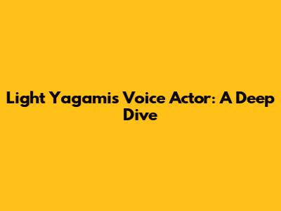Light Yagami's Voice Actor: A Deep Dive