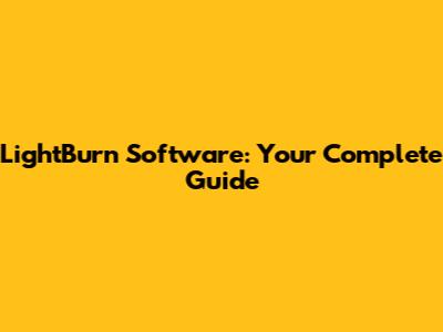LightBurn Software: Your Complete Guide