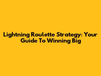 Lightning Roulette Strategy: Your Guide To Winning Big