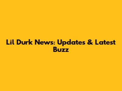 Lil Durk News: Updates & Latest Buzz