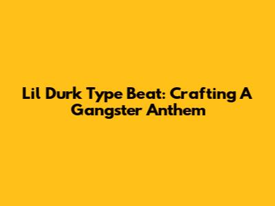 Lil Durk Type Beat: Crafting A Gangster Anthem