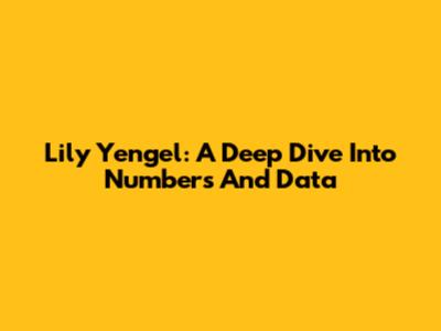 Lily Yengel: A Deep Dive Into Numbers And Data