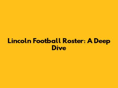 Lincoln Football Roster: A Deep Dive