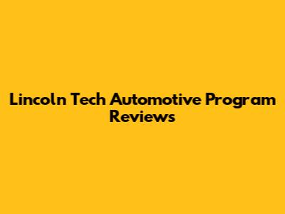 Lincoln Tech Automotive Program Reviews