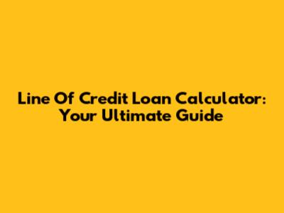 Line Of Credit Loan Calculator: Your Ultimate Guide