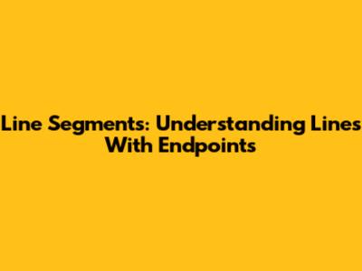 Line Segments: Understanding Lines With Endpoints