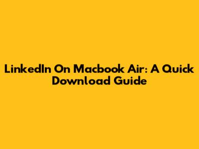 LinkedIn On Macbook Air: A Quick Download Guide