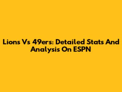 Lions Vs 49ers: Detailed Stats And Analysis On ESPN