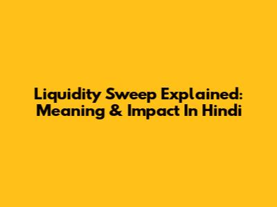Liquidity Sweep Explained: Meaning & Impact In Hindi