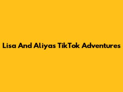 Lisa And Aliya's TikTok Adventures
