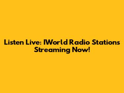 Listen Live: IWorld Radio Stations Streaming Now!