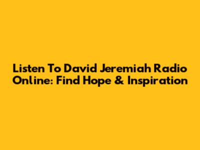 Listen To David Jeremiah Radio Online: Find Hope & Inspiration