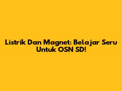 Listrik Dan Magnet: Belajar Seru Untuk OSN SD!