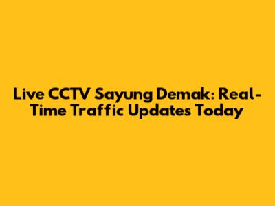 Live CCTV Sayung Demak: Real-Time Traffic Updates Today