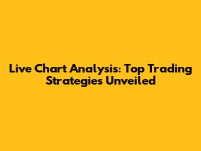 Live Chart Analysis: Top Trading Strategies Unveiled