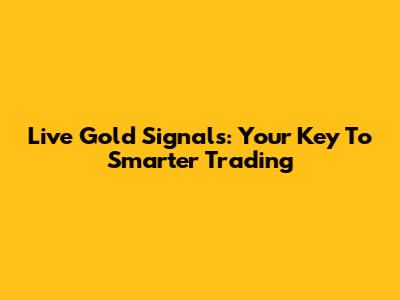 Live Gold Signals: Your Key To Smarter Trading