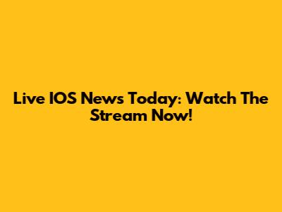 Live IOS News Today: Watch The Stream Now!