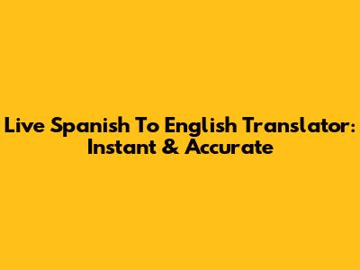Live Spanish To English Translator: Instant & Accurate