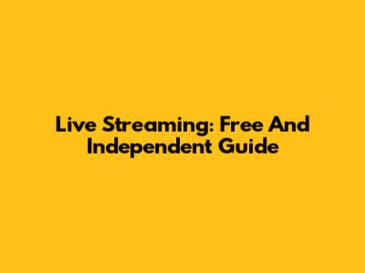 Live Streaming: Free And Independent Guide