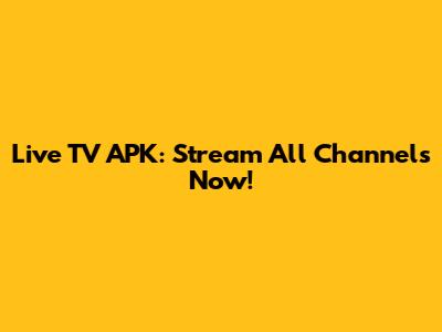 Live TV APK: Stream All Channels Now!