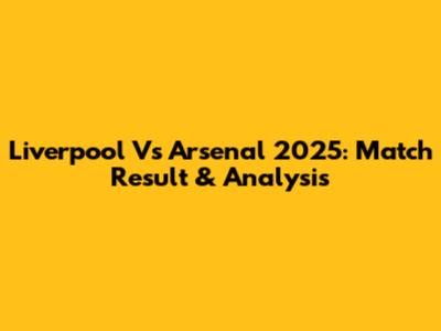 Liverpool Vs Arsenal 2025: Match Result & Analysis