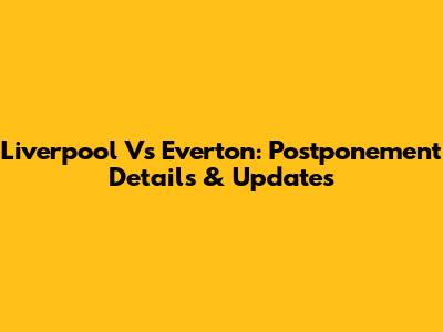 Liverpool Vs Everton: Postponement Details & Updates