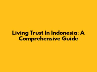 Living Trust In Indonesia: A Comprehensive Guide