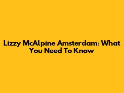 Lizzy McAlpine Amsterdam: What You Need To Know
