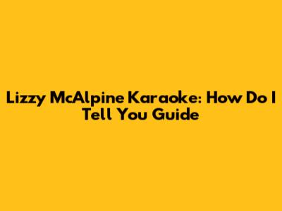 Lizzy McAlpine Karaoke: How Do I Tell You Guide