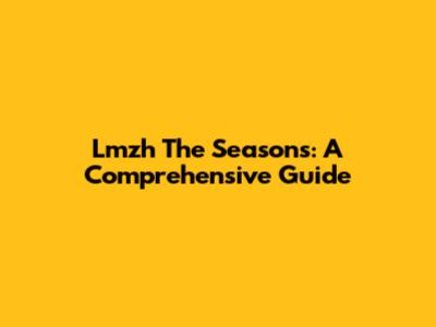 Lmzh The Seasons: A Comprehensive Guide