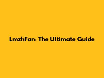 LmzhFan: The Ultimate Guide