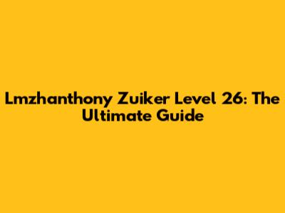 Lmzhanthony Zuiker Level 26: The Ultimate Guide