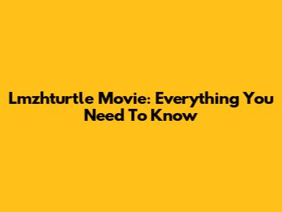 Lmzhturtle Movie: Everything You Need To Know